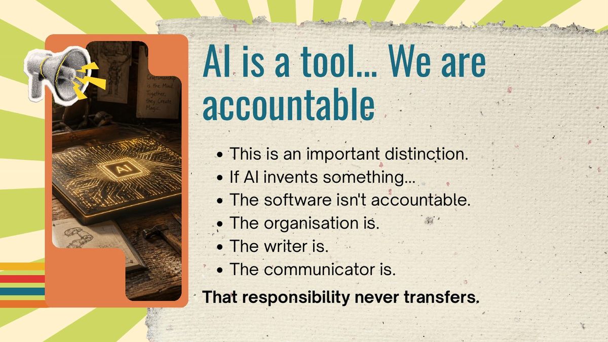 Slide reading: AI is a tool... We are accountable. If AI invents something, the software isn't accountable. The organisation is. The writer is. The communicator is.