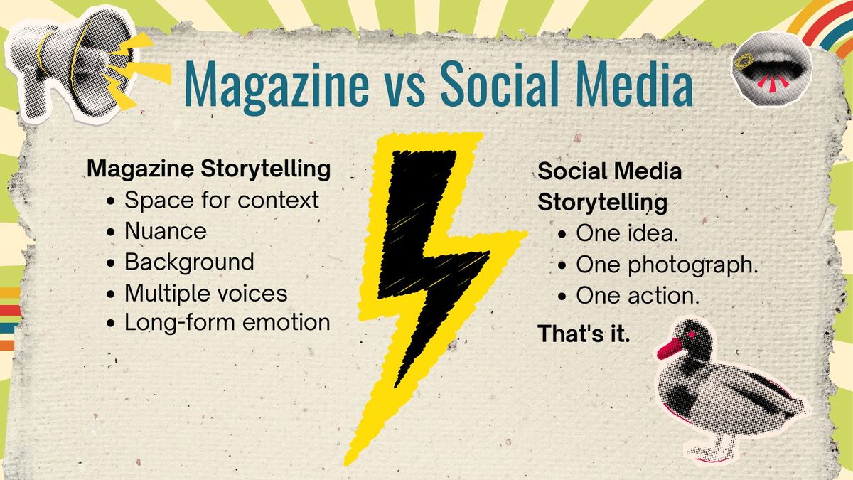 Slide comparing magazine storytelling (space for context, nuance, background, multiple voices, long-form emotion) with social media storytelling (one idea, one photograph, one action).