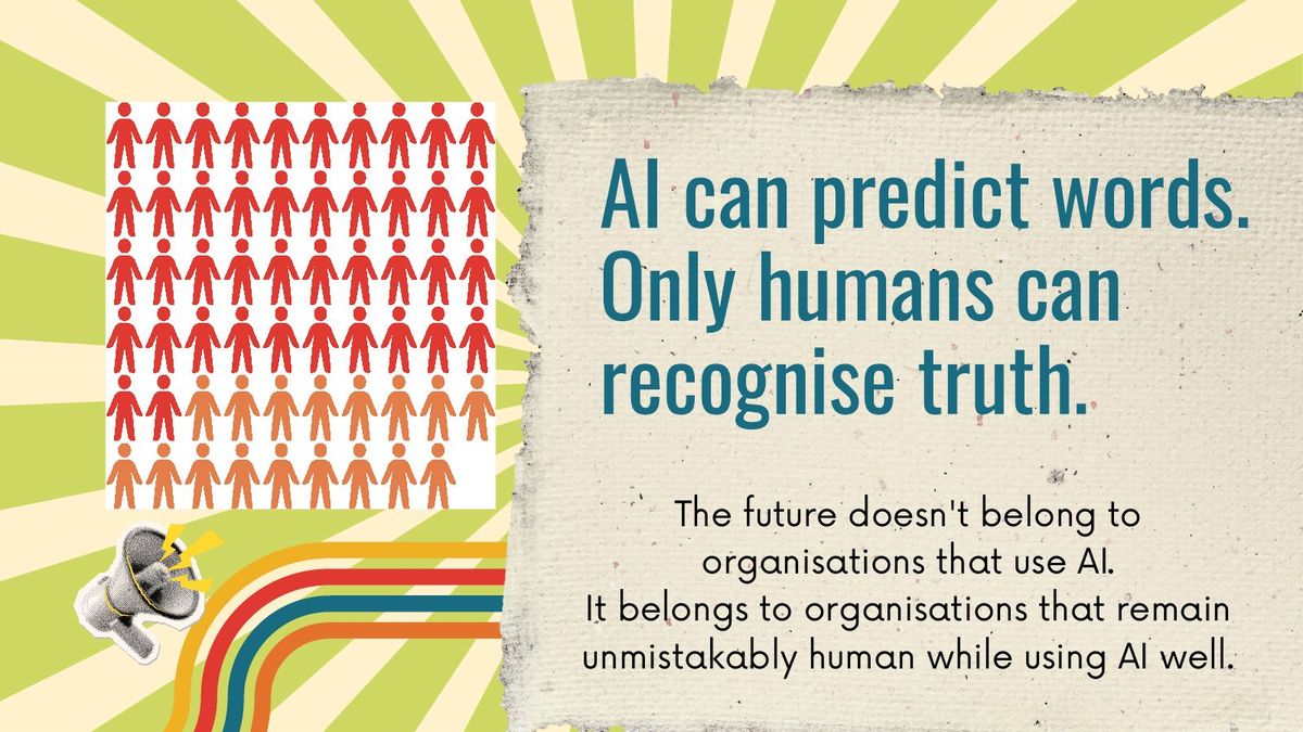 Closing slide: AI can predict words. Only humans can recognise truth. The future doesn't belong to organisations that use AI. It belongs to organisations that remain unmistakably human while using AI well.